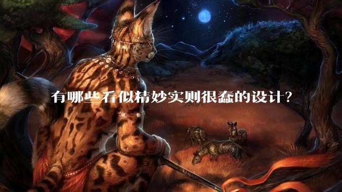 有哪些看似精妙实则很蠢的设计？
