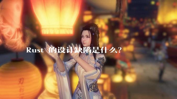 Rust 的设计缺陷是什么？